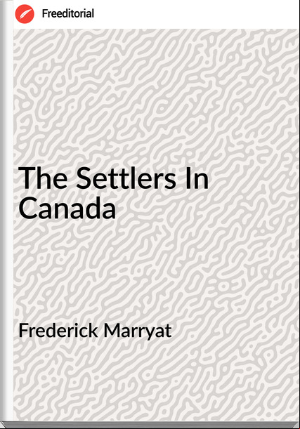 Frederick Marryat - The Settlers In Canada