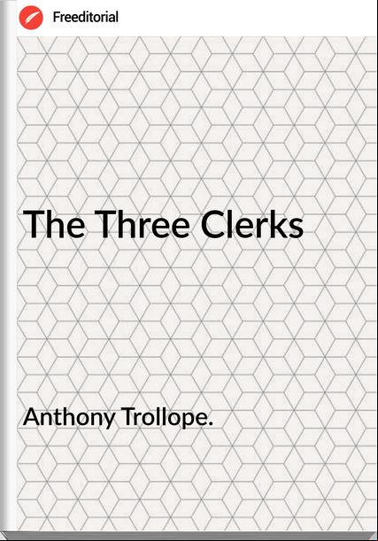 Anthony Trollope. - The Three Clerks
