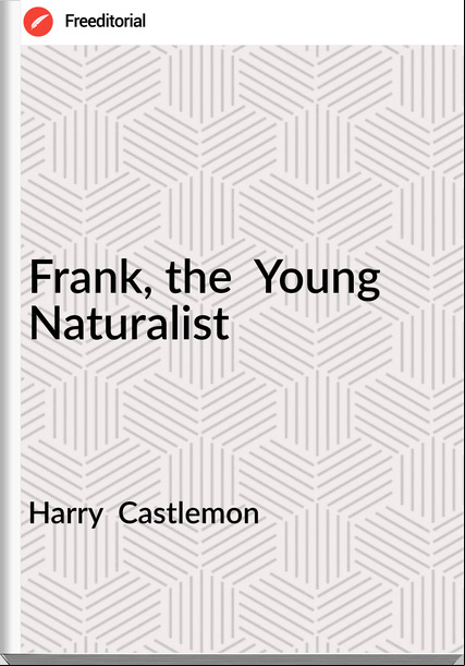 Harry Castlemon Frank, the Young Naturalist