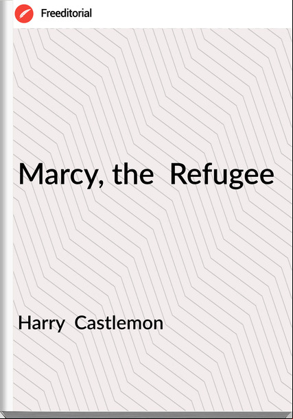 Harry Castlemon Marcy, the Refugee