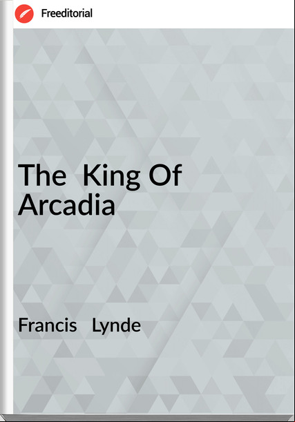 Francis   Lynde - The  King Of Arcadia