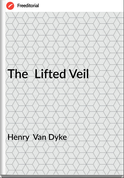 Henry  Van Dyke - The  Lifted Veil