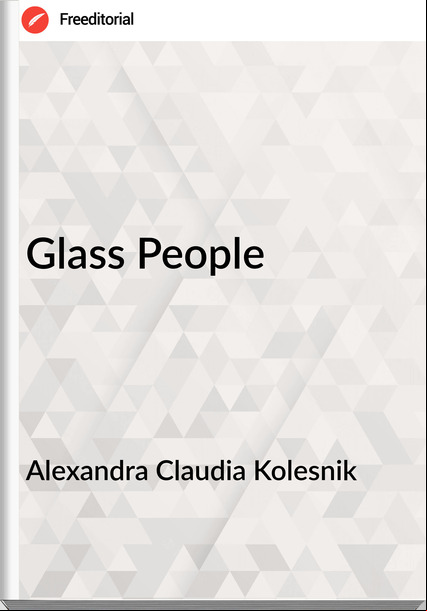 Alexandra Claudia Kolesnik - Glass People