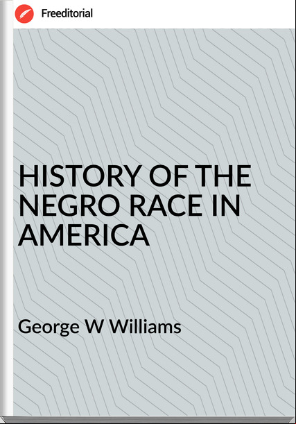 George W Williams HISTORY OF THE NEGRO RACE IN AMERICA