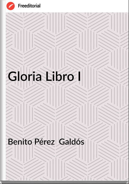 Benito Pérez  Galdós - Gloria Libro I