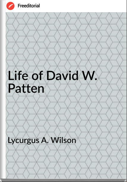 Lycurgus A. Wilson - Life of David W. Patten