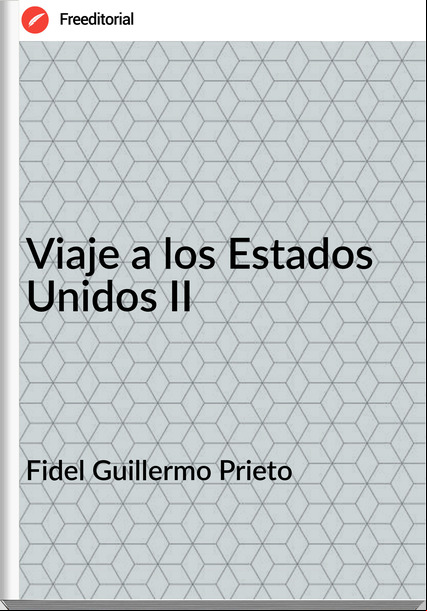 Fidel Guillermo Prieto Viaje a los Estados Unidos II