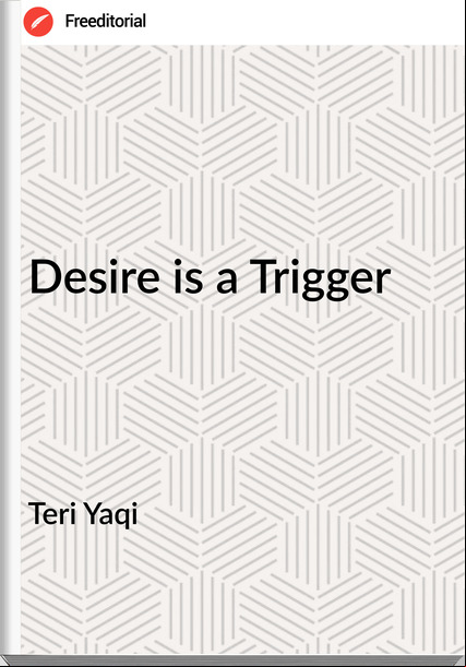 Teri Yaqi - Desire is a Trigger