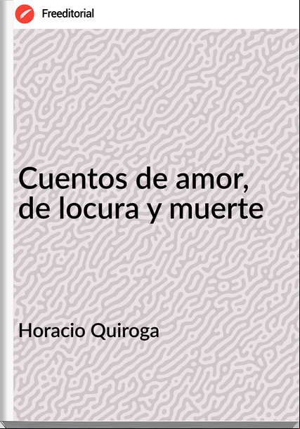 Horacio Quiroga - Cuentos de amor, de locura y muerte