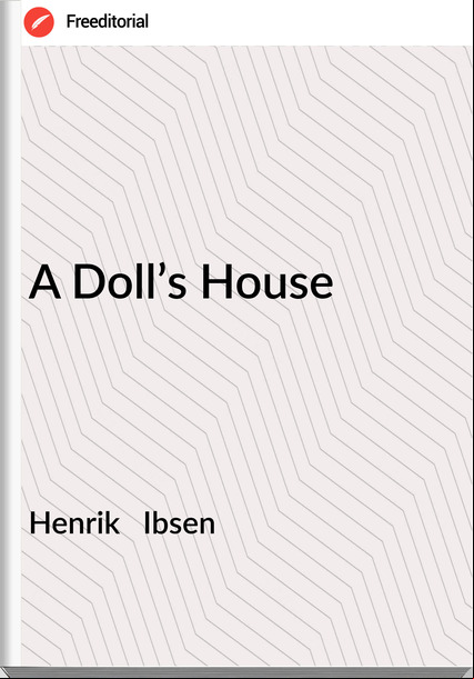 Henrik   Ibsen A Doll’s House