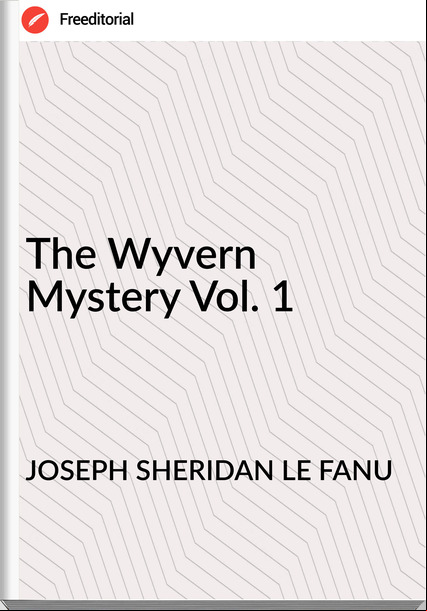 JOSEPH SHERIDAN LE FANU - The Wyvern Mystery Vol. 1