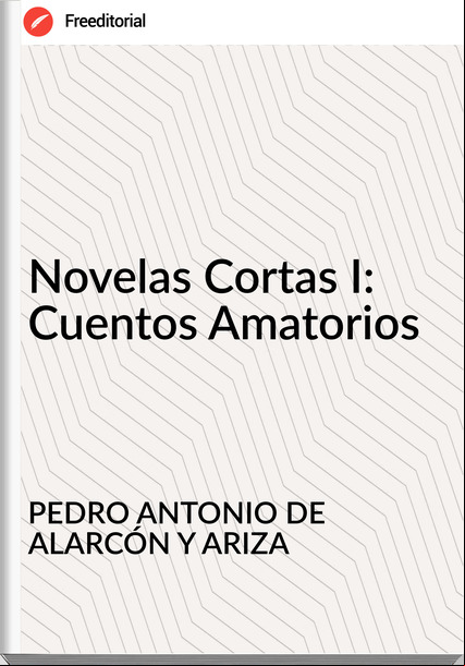 PEDRO ANTONIO DE ALARCÓN Y ARIZA - Novelas Cortas I: Cuentos Amatorios