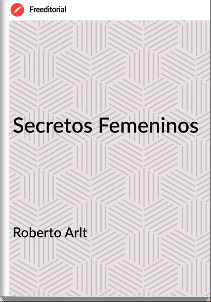 Roberto Arlt - Secretos Femeninos