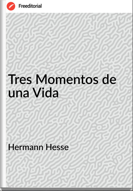 Hermann Hesse Tres Momentos de una Vida