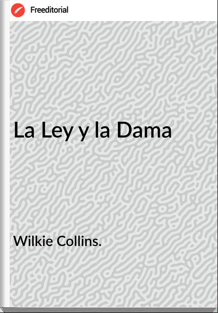 Wilkie Collins. La Ley y la Dama
