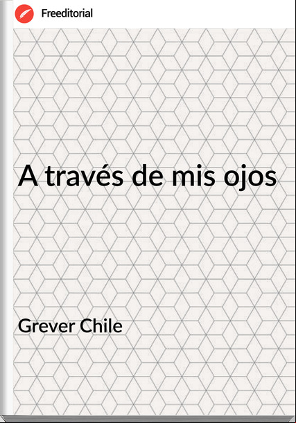 Grever Chile - A través de mis ojos