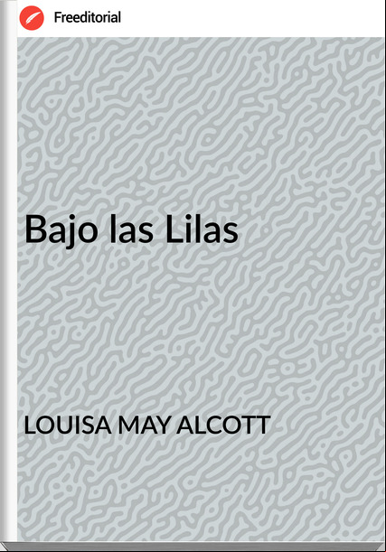 LOUISA MAY ALCOTT Bajo las Lilas