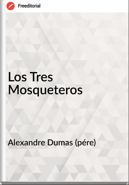 Alexandre Dumas (pére) - Los Tres Mosqueteros