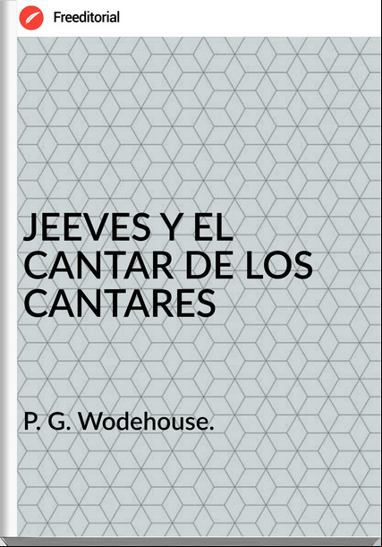 P. G. Wodehouse. - JEEVES Y EL CANTAR DE LOS CANTARES