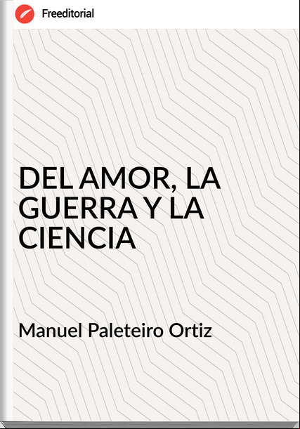 Manuel Paleteiro Ortiz DEL AMOR, LA GUERRA Y LA CIENCIA