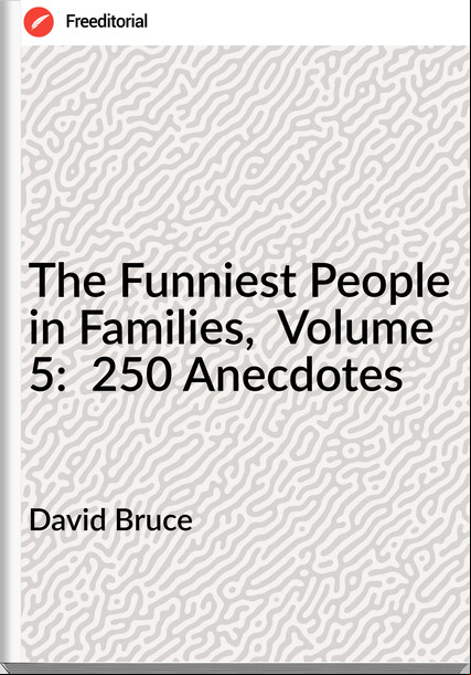 David Bruce - The Funniest People in Families,  Volume 5:  250 Anecdotes