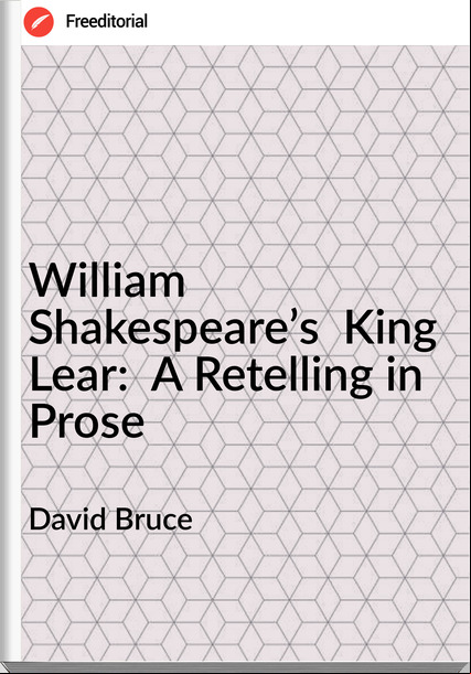 David Bruce - William Shakespeare’s  King Lear:  A Retelling in Prose