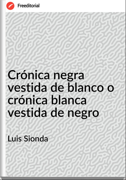 Luis Sionda - Crónica negra vestida de blanco o crónica blanca vestida de negro