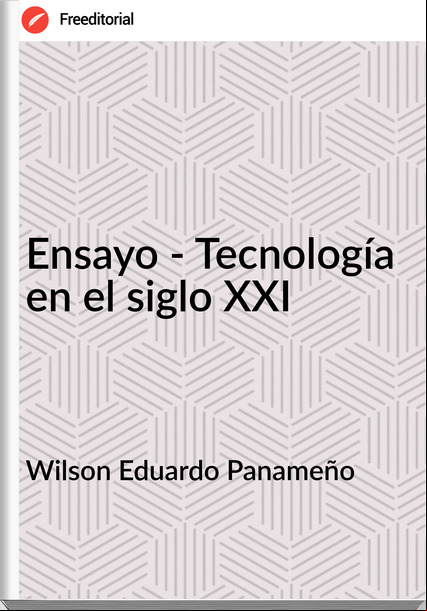 Wilson Eduardo Panameño - Ensayo - Tecnología en el siglo XXI
